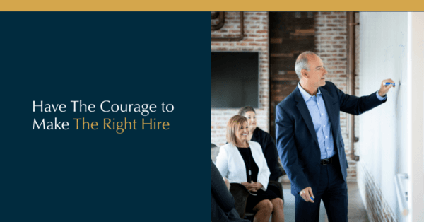 Have the courage to make the right hire
