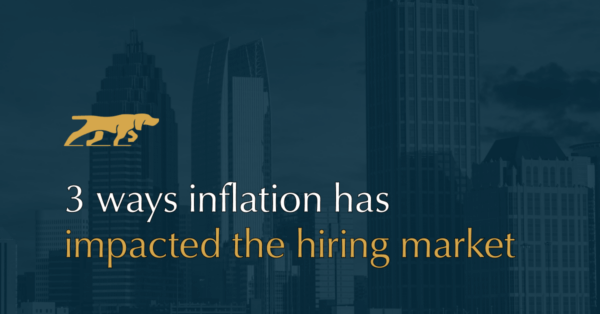 3 Ways Inflation Impacts the Current Hiring Market